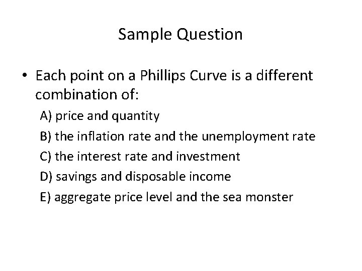 Sample Question • Each point on a Phillips Curve is a different combination of: