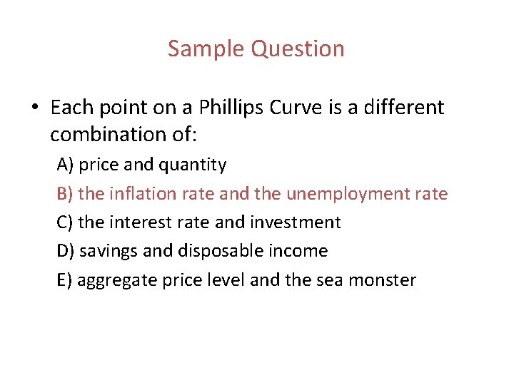 Sample Question • Each point on a Phillips Curve is a different combination of: