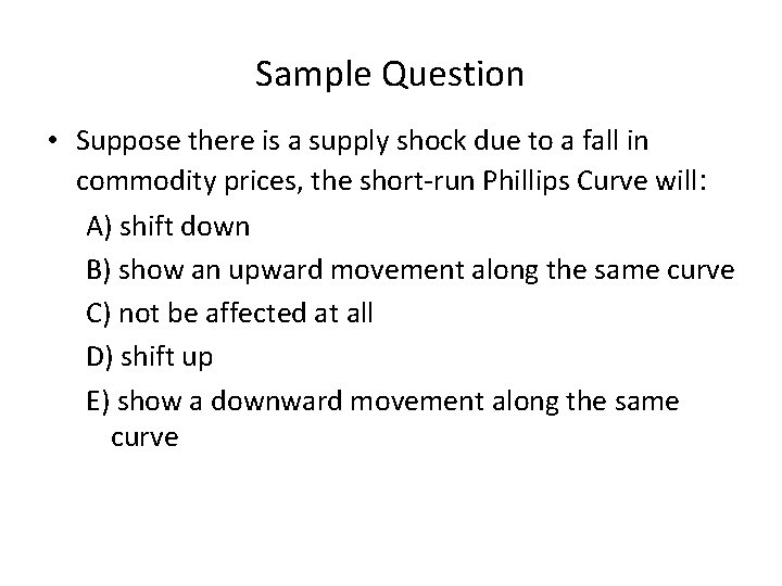 Sample Question • Suppose there is a supply shock due to a fall in