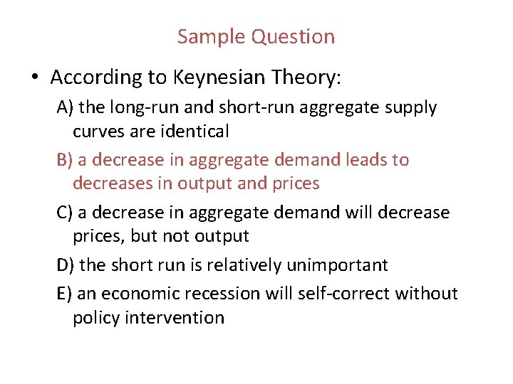 Sample Question • According to Keynesian Theory: A) the long run and short run