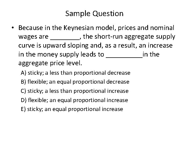 Sample Question • Because in the Keynesian model, prices and nominal wages are ____,