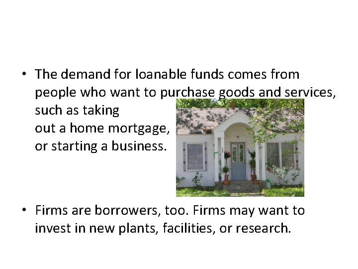  • The demand for loanable funds comes from people who want to purchase