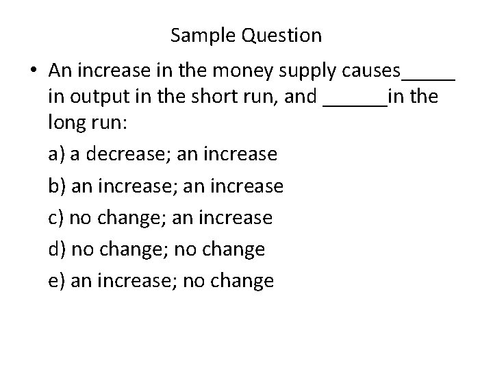 Sample Question • An increase in the money supply causes_____ in output in the