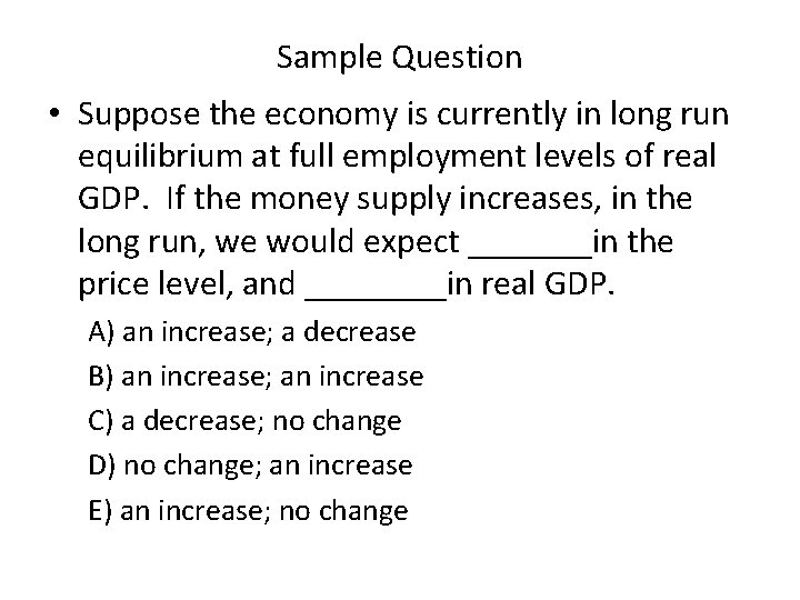 Sample Question • Suppose the economy is currently in long run equilibrium at full