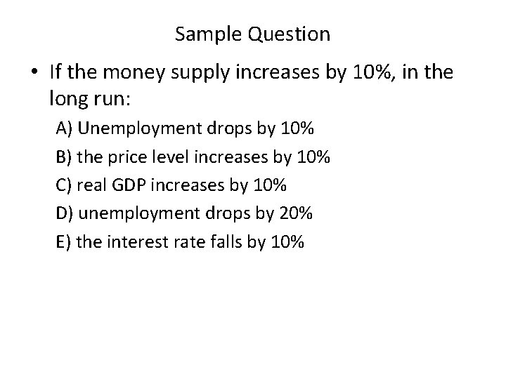 Sample Question • If the money supply increases by 10%, in the long run: