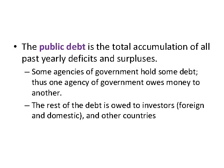  • The public debt is the total accumulation of all past yearly deficits