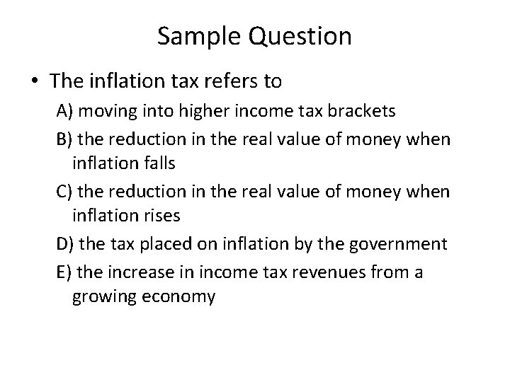 Sample Question • The inflation tax refers to A) moving into higher income tax