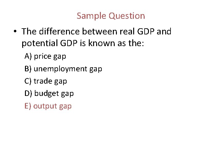 Sample Question • The difference between real GDP and potential GDP is known as