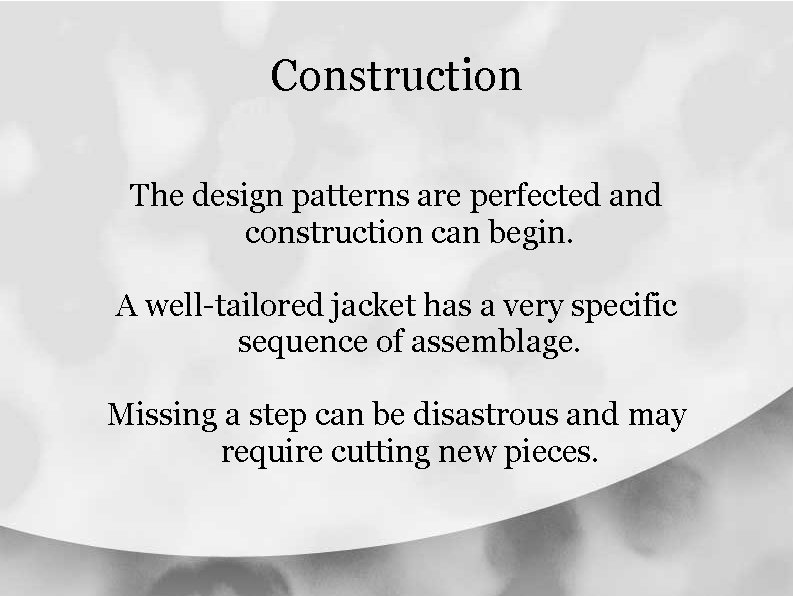 Construction The design patterns are perfected and construction can begin. A well-tailored jacket has Construction The design patterns are perfected and construction can begin. A well-tailored jacket has