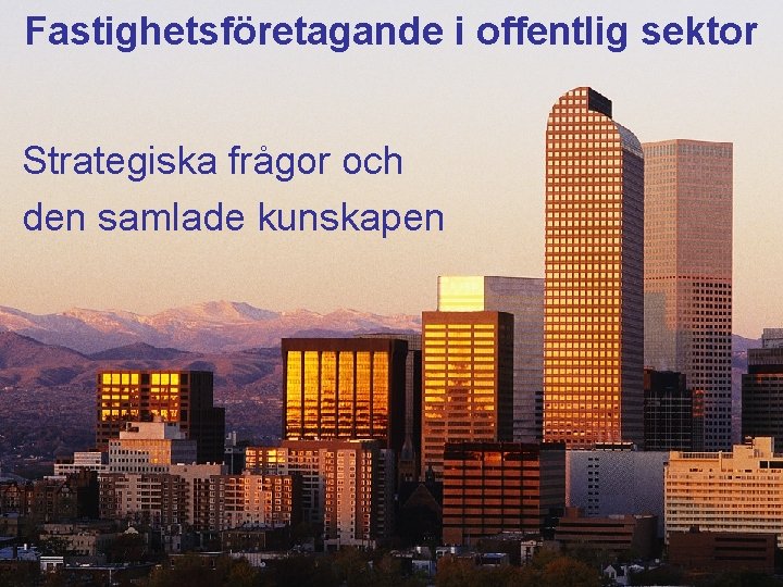 Fastighetsföretagande i offentlig sektor Strategiska frågor och den samlade kunskapen 