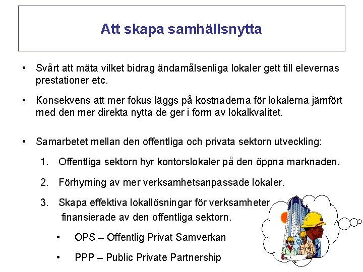 Att skapa samhällsnytta • Svårt att mäta vilket bidrag ändamålsenliga lokaler gett till elevernas