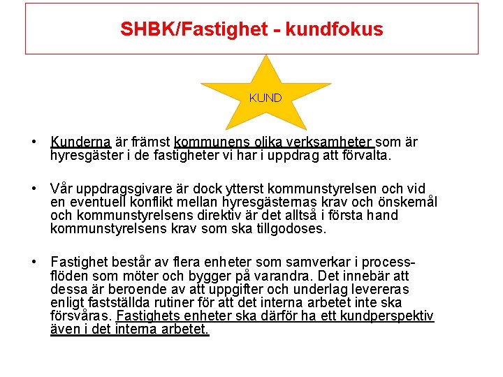 SHBK/Fastighet - kundfokus KUND • Kunderna är främst kommunens olika verksamheter som är hyresgäster