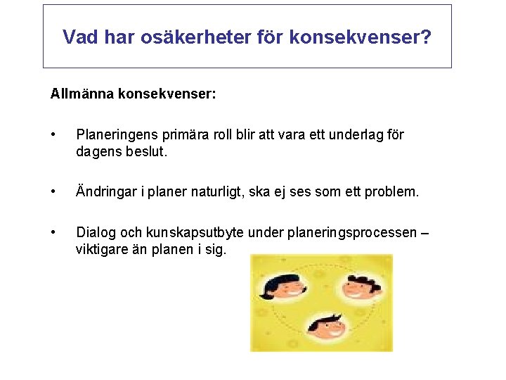 Vad har osäkerheter för konsekvenser? Allmänna konsekvenser: • Planeringens primära roll blir att vara