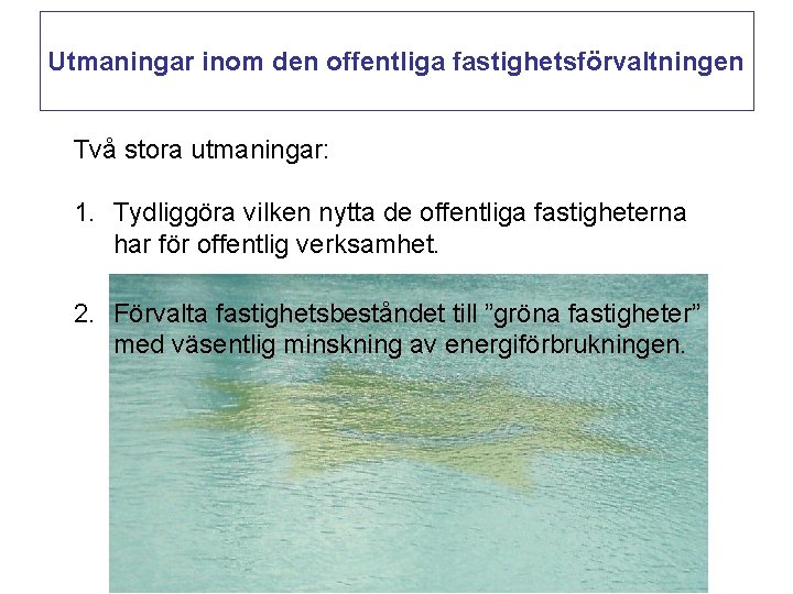 Utmaningar inom den offentliga fastighetsförvaltningen Två stora utmaningar: 1. Tydliggöra vilken nytta de offentliga