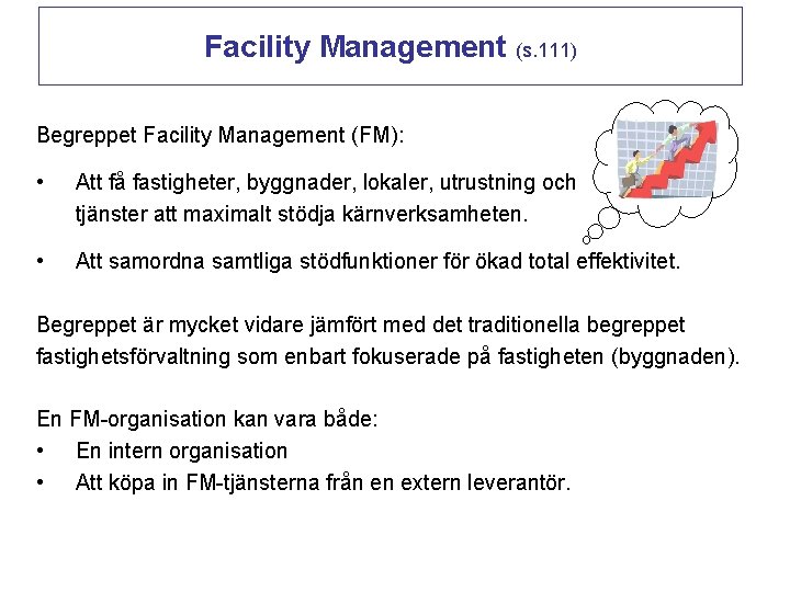 Facility Management (s. 111) Begreppet Facility Management (FM): • Att få fastigheter, byggnader, lokaler,