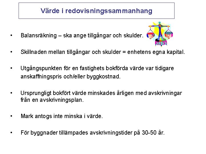 Värde i redovisningssammanhang • Balansräkning – ska ange tillgångar och skulder. • Skillnaden mellan