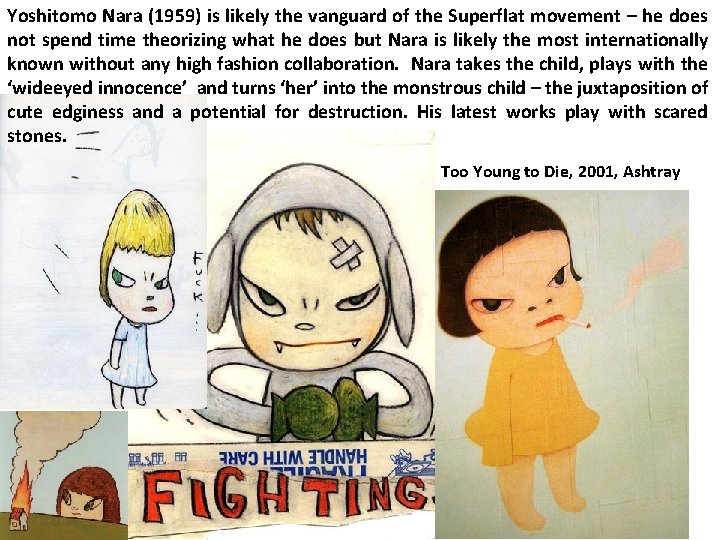 Yoshitomo Nara (1959) is likely the vanguard of the Superflat movement – he does