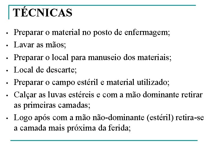 TÉCNICAS • • Preparar o material no posto de enfermagem; Lavar as mãos; Preparar