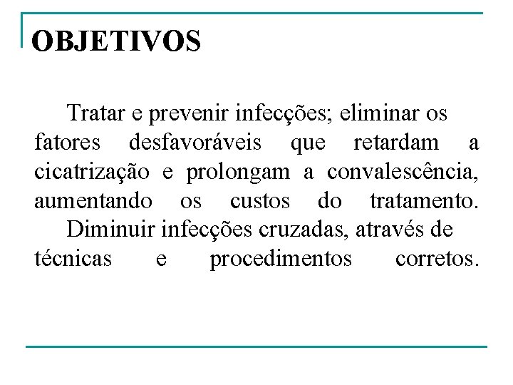 OBJETIVOS Tratar e prevenir infecções; eliminar os fatores desfavoráveis que retardam a cicatrização e