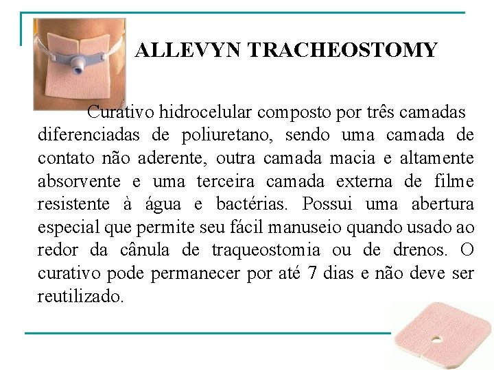 ALLEVYN TRACHEOSTOMY Curativo hidrocelular composto por três camadas diferenciadas de poliuretano, sendo uma camada