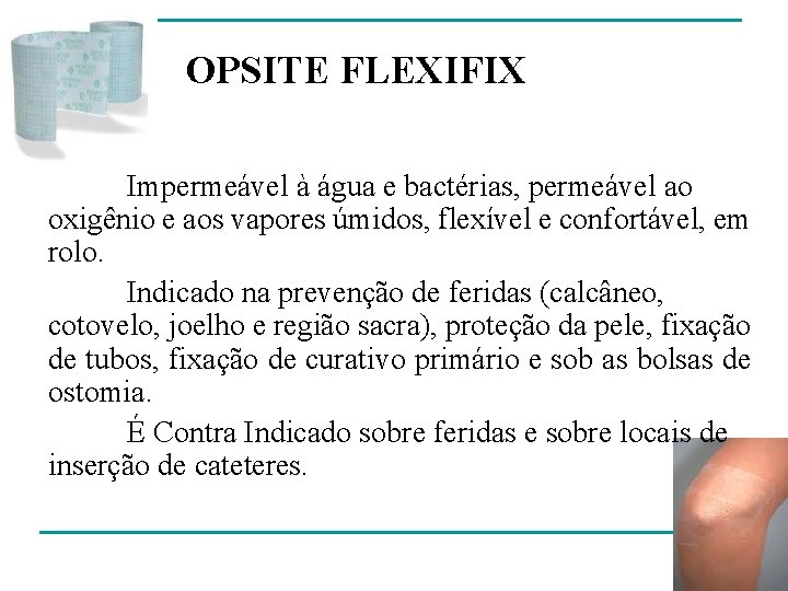 OPSITE FLEXIFIX Impermeável à água e bactérias, permeável ao oxigênio e aos vapores úmidos,