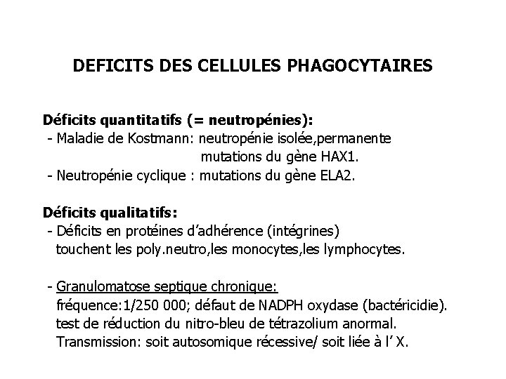 DEFICITS DES CELLULES PHAGOCYTAIRES Déficits quantitatifs (= neutropénies): - Maladie de Kostmann: neutropénie isolée,