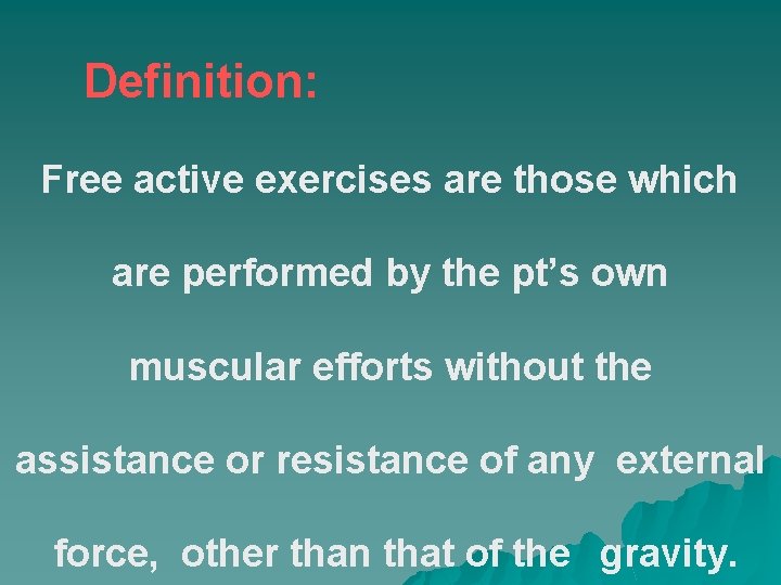 Definition: Free active exercises are those which are performed by the pt’s own muscular
