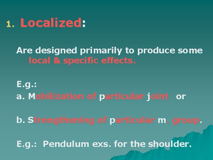 1. Localized: Are designed primarily to produce some local & specific effects. E. g.