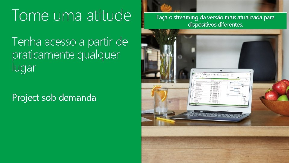 Tome uma atitude Tenha acesso a partir de praticamente qualquer lugar Project sob demanda