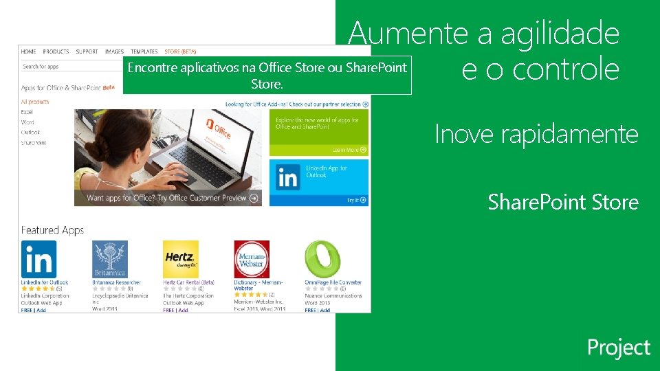Aumente a agilidade Encontre aplicativos na Office Store ou Share. Point e o controle