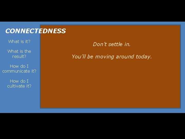 CONNECTEDNESS What is it? What is the result? How do I communicate it? How