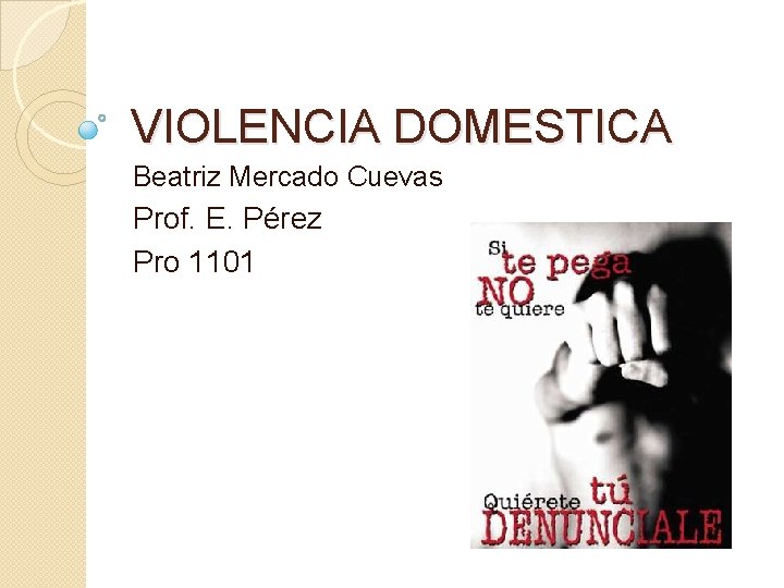 VIOLENCIA DOMESTICA Beatriz Mercado Cuevas Prof. E. Pérez Pro 1101 