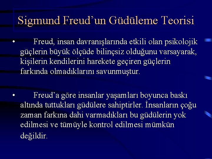 Sigmund Freud’un Güdüleme Teorisi • Freud, insan davranışlarında etkili olan psikolojik güçlerin büyük ölçüde