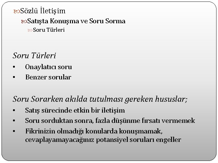  Sözlü İletişim Satışta Konuşma ve Soru Sorma Soru Türleri • • Onaylatıcı soru