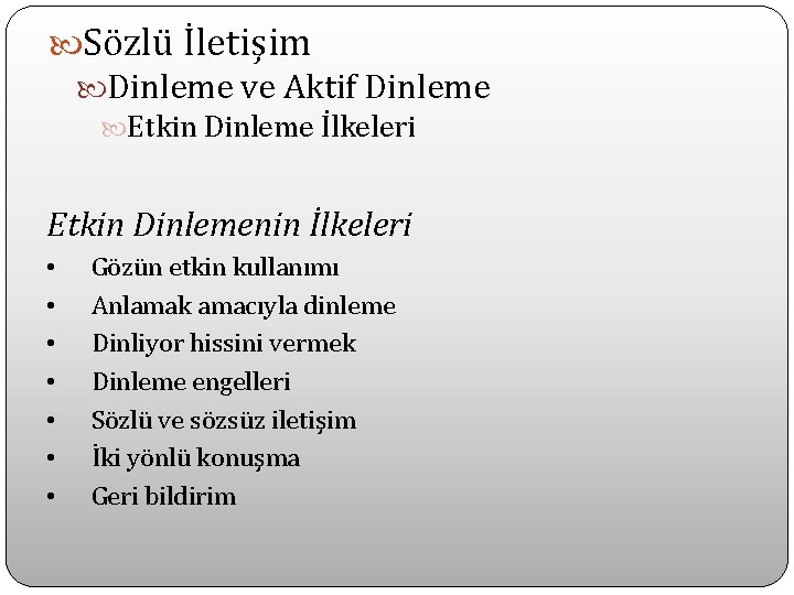  Sözlü İletişim Dinleme ve Aktif Dinleme Etkin Dinleme İlkeleri Etkin Dinlemenin İlkeleri •