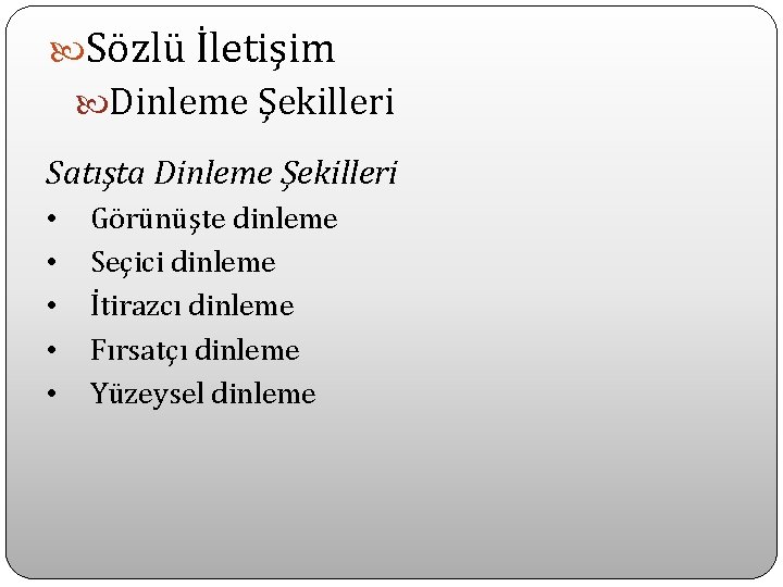  Sözlü İletişim Dinleme Şekilleri Satışta Dinleme Şekilleri • • • Görünüşte dinleme Seçici