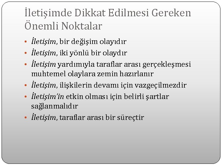 İletişimde Dikkat Edilmesi Gereken Önemli Noktalar • İletişim, bir değişim olayıdır • İletişim, iki