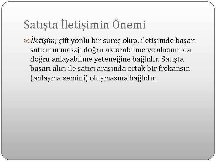 Satışta İletişimin Önemi İletişim; çift yönlü bir süreç olup, iletişimde başarı satıcının mesajı doğru