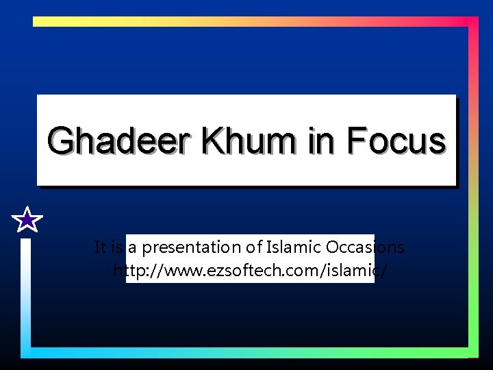 Ghadeer Khum in Focus It is a presentation of Islamic Occasions http: //www. ezsoftech.