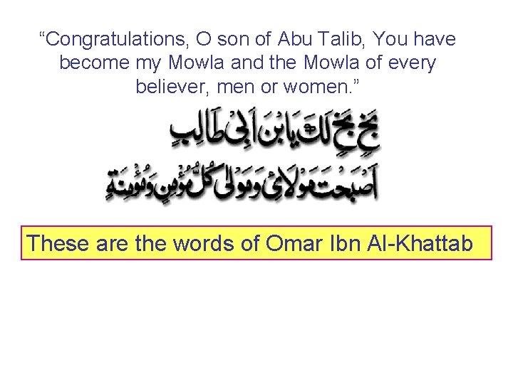 “Congratulations, O son of Abu Talib, You have become my Mowla and the Mowla