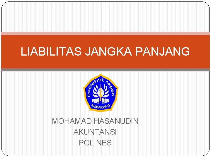 LIABILITAS JANGKA PANJANG MOHAMAD HASANUDIN AKUNTANSI POLINES 