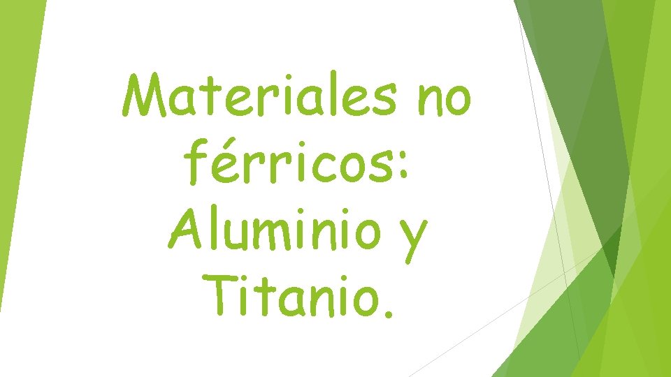 Materiales no férricos: Aluminio y Titanio. 