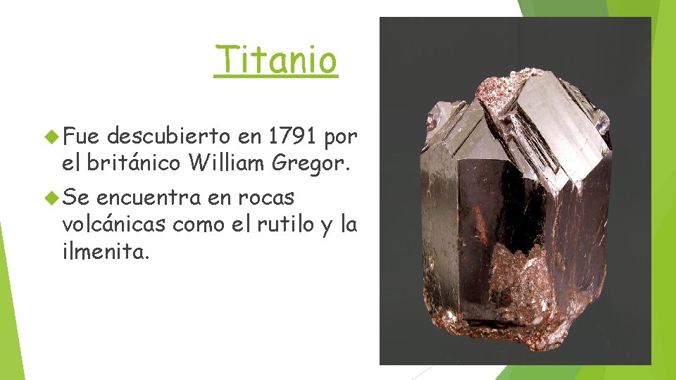 Titanio Fue descubierto en 1791 por el británico William Gregor. Se encuentra en rocas Titanio Fue descubierto en 1791 por el británico William Gregor. Se encuentra en rocas