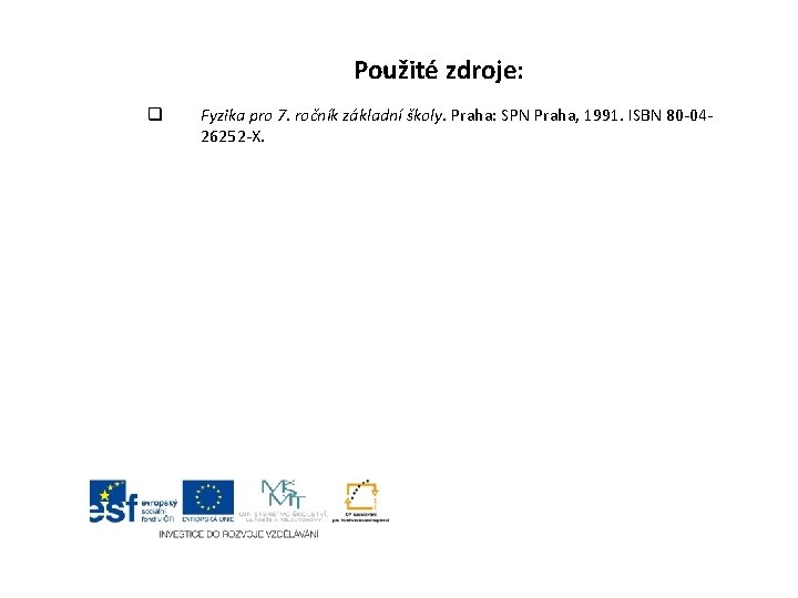 Použité zdroje: q Fyzika pro 7. ročník základní školy. Praha: SPN Praha, 1991. ISBN