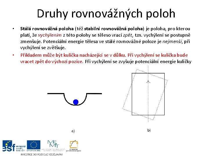 Druhy rovnovážných poloh • • Stálá rovnovážná poloha (též stabilní rovnovážná poloha) je poloha,