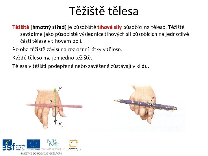 Těžiště tělesa Těžiště (hmotný střed) je působiště tíhové síly působící na těleso. Těžiště zavádíme