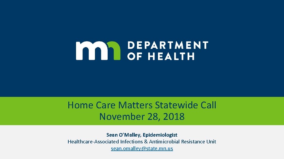 Home Care Matters Statewide Call November 28, 2018 Sean O’Malley, Epidemiologist Healthcare-Associated Infections &