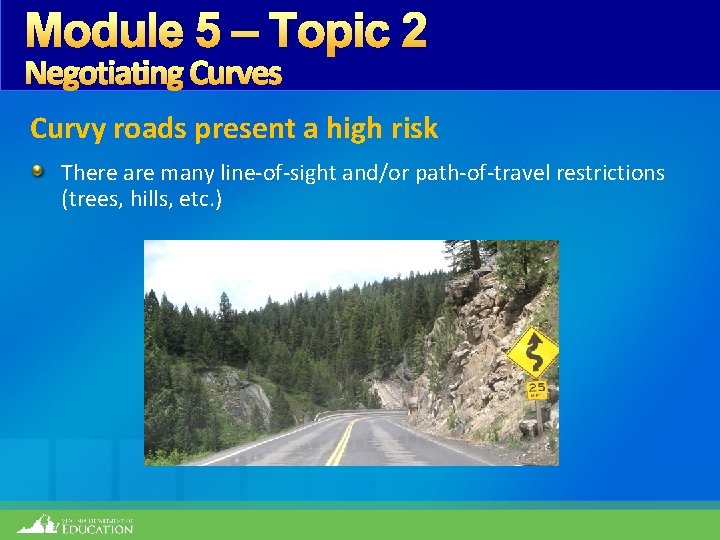 Module 5 – Topic 2 Negotiating Curves Curvy roads present a high risk There