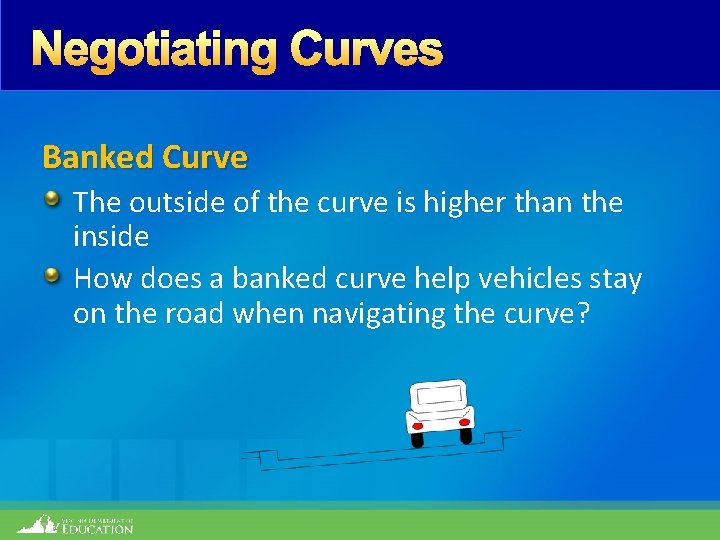 Negotiating Curves Banked Curve The outside of the curve is higher than the inside