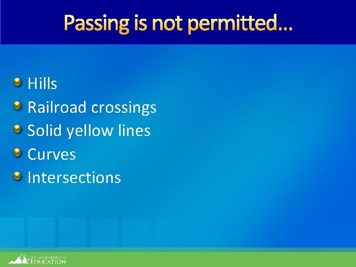 Passing is not permitted… Hills Railroad crossings Solid yellow lines Curves Intersections 